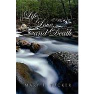 Life, Love, and Death by Tucker, Mary F., 9781450005395