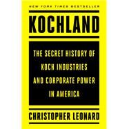 Kochland The Secret History of Koch Industries and Corporate Power in America by Leonard, Christopher, 9781476775395