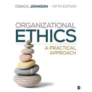 Organizational Ethics: A Practical Approach by Craig E. Johnson, 9781544395395