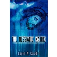 The Messianic Matrix by Caudill, Loren W., 9781600345395