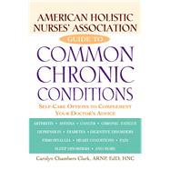 American Holistic Nurses' Association Guide to Common Chronic Conditions by Clark, Carolyn Chambers, 9781620455395