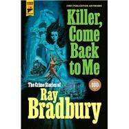Killer, Come Back To Me: The Crime Stories of Ray Bradbury by Bradbury, Ray, 9781789095395