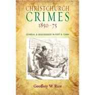 Christchurch Crimes 185075 Scandal & Skulduggery in Port & Town by Rice, Geoffrey W., 9781927145395