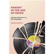 Parody in the Age of Remix Mashup Creativity vs. the Takedown by Brvig, Ragnhild, 9780262545396