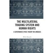 The Multilateral Trading System and Human Rights by Kanade, Mihir, 9780367345396