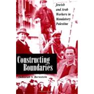 Constructing Boundaries: Jewish and Arab Workers in Mandatory Palestine by Bernstein, Deborah, 9780791445396