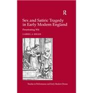 Sex and Satiric Tragedy in Early Modern England: Penetrating Wit by Rieger,Gabriel A., 9781138245396