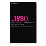 The 1980s: A Decade of Contemporary British Fiction by Tew, Philip; Horton, Emily; Wilson, Leigh; Wilson, Leigh; Hubble, Nick; Tew, Philip, 9781350005396