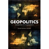 Geopolitics Making Sense of a Changing World by Short, John Rennie, 9781538135396