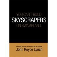 You Can't Build Skyscrapers On Swampland 6x9 by Lynch, John, 9781543915396