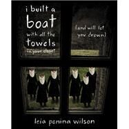 I Built a Boat With All the Towels in Your Closet by Wilson, Leia Penina, 9781597095396
