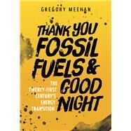 Thank You Fossil Fuels and Good Night by Meehan, Gregory, 9781607815396