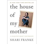 The House of My Mother A Daughter's Quest for Freedom by Franke, Shari, 9781668065396