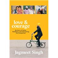 Love & Courage My Story of Family, Resilience, and Overcoming the Unexpected by Singh, Jagmeet, 9781982105396