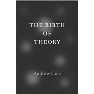 The Birth of Theory by Cole, Andrew, 9780226135397