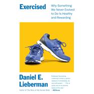 Exercised Why Something We Never Evolved to Do Is Healthy and Rewarding by Lieberman, Daniel, 9780593295397