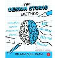 The Design Studio Method: Creative Problem Solving with UX Sketching by Sullivan,Brian, 9781138475397