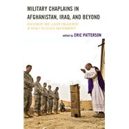 Military Chaplains in Afghanistan, Iraq, and Beyond Advisement and Leader Engagement in Highly Religious Environments by Patterson, Eric; Carver, Douglas L.; Cutler, Capt. Jon; Hassner, Ron E.; Hess-Hernandez, LaShanda D.; Hoyt, Colonel Mike; Keller, Lt. Col. Eric; Klocek, Jason; Moore, S.K.; Nix, Dayne; Otis, Pauletta, Ph. D.; Roberts, Gary E.; West, Colonel William David;, 9781442235397