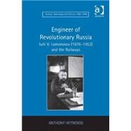 Engineer of Revolutionary Russia: Iurii V. Lomonosov (18761952) and the Railways by Heywood,Anthony, 9780754655398