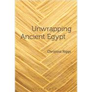 Unwrapping Ancient Egypt The Shroud, the Secret and the Sacred by Riggs, Christina, 9780857855398