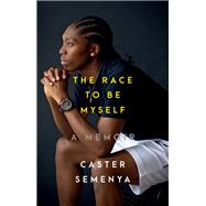 The Race to Be Myself A Memoir by Semenya, Caster, 9781324105398
