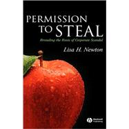 Permission to Steal Revealing the Roots of Corporate Scandal--An Address to My Fellow Citizens by Newton, Lisa H., 9781405145398