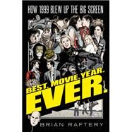Best. Movie. Year. Ever. How 1999 Blew Up the Big Screen by Raftery, Brian, 9781501175398