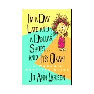 I'm a Day Late and a Dollar Short...and It's Okay! by Larsen, Jo Ann, 9781573455398