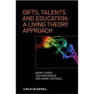 Gifts, Talents and Education A Living Theory Approach by Hymer, Barry; Whitehead, Jack; Huxtable, Marie, 9780470725399