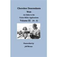 Cherokee Descendants : West. an Index to the Guion Miller Applications. Volume III (N-Z) by Bowen, Jeff (CON); Welch, Maude French (CON); Tranter, Joyce Welch (CON), 9780806355399
