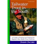 Tailwater Trout in the South A Guide to Finding and Fishing the Region's Man-Made Trout Fisheries by Jacobs, Jimmy, 9780881505399