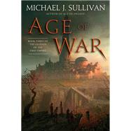 Age of War Book Three of The Legends of the First Empire by SULLIVAN, MICHAEL J., 9781101965399