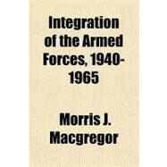 Integration of the Armed Forces, 1940-1965 by MacGregor, Morris J., 9781153755399