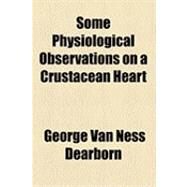 Some Physiological Observations on a Crustacean Heart by Dearborn, George Van Ness, 9781154505399