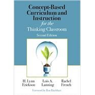 Concept-based Curriculum and Instruction for the Thinking Classroom by Erickson, H. Lynn; Lanning, Lois A.; French, Rachel; Ritchhart, Ron, 9781506355399