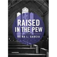 Raised in the Pew by Garcia, Re'na L., 9781631855399