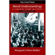 Moral Understandings A Feminist Study in Ethics by Walker, Margaret Urban, 9780195315400