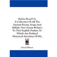 Robin Hood: A Collection of All the Ancient Poems, Songs and Ballads, Now Extant Relative to That English Outlaw; to Which Are Prefixed Historical Anecdotes of Hi by Ritson, Joseph, 9781432675400