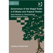 Governance of the Illegal Trade in E-Waste and Tropical Timber: Case Studies on Transnational Environmental Crime by Bisschop,Lieselot, 9781472415400