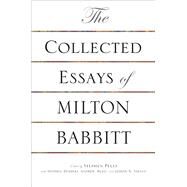 The Collected Essays of Milton Babbitt by Babbitt, Milton; Peles, Stephen; Dembski, Stephen; Mead, Andrew; Straus, Joseph N., 9780691155401