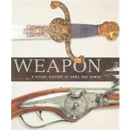 Weapon A Visual History of Arms and Armor by Ford, Roger ; Grant, R. G. ; Gilbert, A. ; Parker, Philip ; Holmes, R. ; DK Publishing, 9780756665401