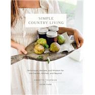 Simple Country Living Techniques, Recipes, and Wisdom for the Garden, Kitchen, and Beyond by Thurmon, Annette, 9780760385401