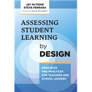 Assessing Student Learning by Design: Principles and Practices for Teachers and School Leaders by Jay McTighe, Steve Ferrara, 9780807765401