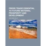 Freer Trade Essential to Future National Prosperity and Development by Wells, David Ames, 9781154545401