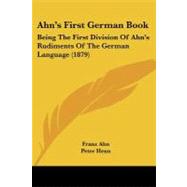 Ahn's First German Book : Being the First Division of Ahn's Rudiments of the German Language (1879) by Ahn, Franz; Henn, Peter, 9781437475401