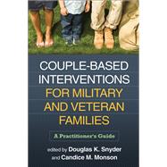 Couple-Based Interventions for Military and Veteran Families A Practitioner's Guide by Snyder, Douglas K.; Monson, Candice M., 9781462505401