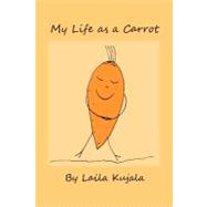My Life As a Carrot by Kujala, Laila, 9781475165401