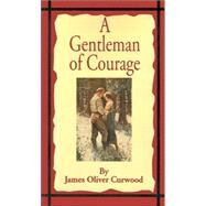 Gentleman of Courage : A Novel of the Wilderness by Curwood, James Oliver; Stewart, Robert W., 9781589635401