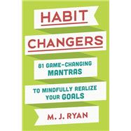 Habit Changers 81 Game-Changing Mantras to Mindfully Realize Your Goals by RYAN, M.J., 9780451495402