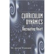 Curriculum Dynamics : Recreating Heart by Fleener, M. Jayne, 9780820455402
